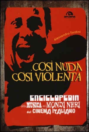 Così nuda così violenta. Enciclopedia della musica nei mondi neri del cinema italiano Alessandro Tordini