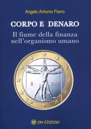 Corpo e denaro. Il fiume della finanza nell'organismo umano Angelo Antonio Fierro