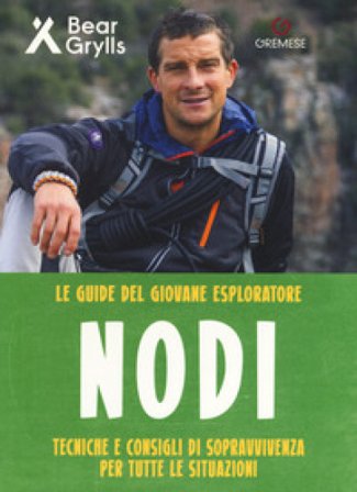 Nodi. Tecniche e consigli di sopravvivenza per tutte le situazioni. Le guide del giovane esploratore. Ediz. a colori Bear Grylls