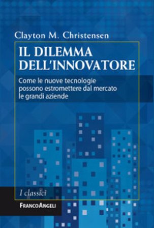 Il dilemma dell'innovatore. Come le nuove tecnologie possono estromettere dal mercato le grandi aziende Clayton M. Christensen