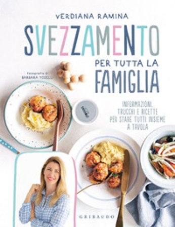 Svezzamento per tutta la famiglia. Informazioni, trucchi e ricette per stare tutti insieme a tavola Verdiana Ramina