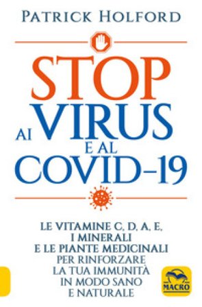 Stop ai virus e al Covid-19. Le vitamine C, D, A, E, i minerali e le piante medicinali per rinforzare la tua immunità in modo sano e naturale Patrick 