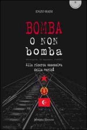 Bomba o non bomba. Alla ricerca ossessiva della verità Enzo Raisi