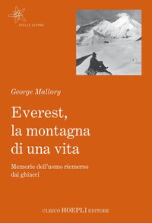 Everest, la montagna di una vita. Memorie dell'uomo riemerso dai ghiacci George Mallory