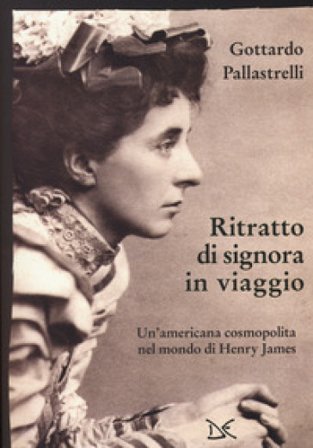 Ritratto di signora in viaggio. Un'americana cosmopolita nel mondo di Henry James Gottardo Pallastrelli
