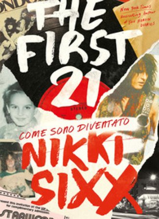 The first 21. Come sono diventato Nikki Sixx Nikki Sixx