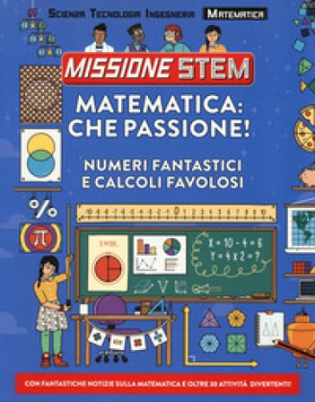 Matematica: che passione! Numeri fantastici e calcoli favolosi. Missione Stem. Ediz. a colori Colin Stuart