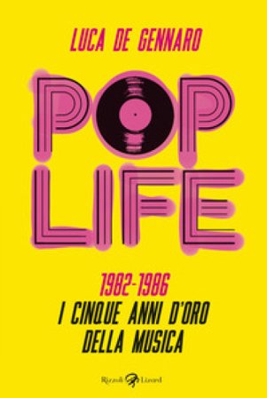 Pop life. 1982-1986. I cinque anni d'oro della musica Luca De Gennaro