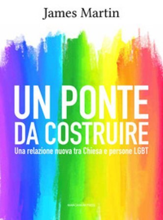 Un ponte da costruire. Una relazione nuova tra Chiesa e persone LGBT James Martin