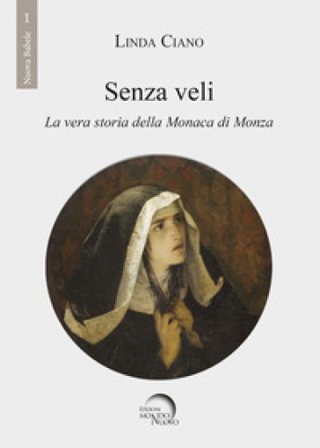 Senza veli. La vera storia della monaca di Monza Linda Ciano