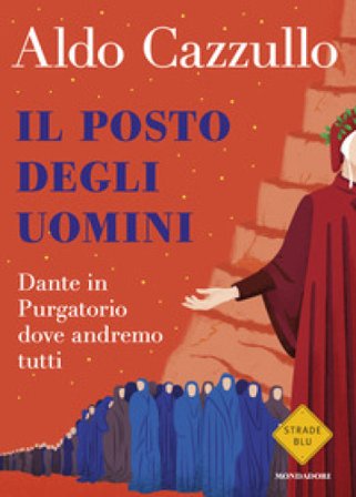 Il posto degli uomini. Dante in Purgatorio dove andremo tutti Aldo Cazzullo