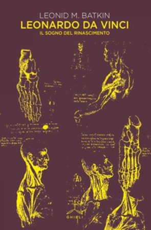 Leonardo da Vinci. Il sogno del Rinascimento Leonid Mihajlovic Batkin