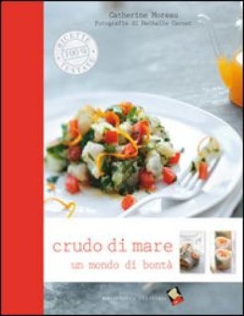 Crudo di mare. Un mondo di bontà. Ediz. a colori Catherine Moreau