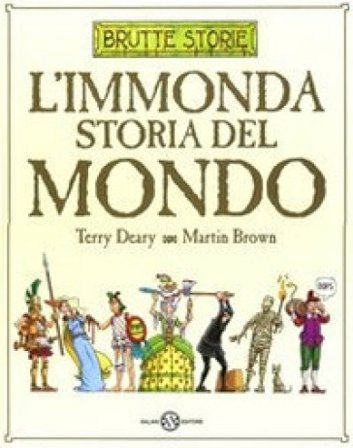 L'immonda storia del mondo. Ediz. illustrata Terry Deary