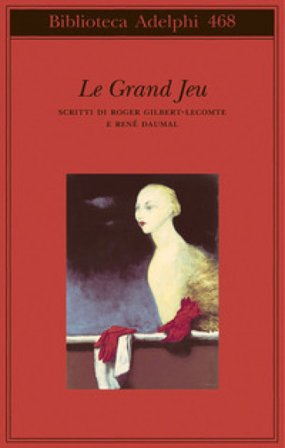 Le grand jeu. Scritti di Roger Gilbert-Lecomte e René Daumal Roger Gilbert-Lecomte
