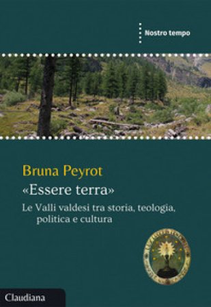 «Essere terra». Le Valli valdesi tra storia, teologia, politica e cultura Bruna Peyrot