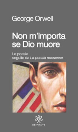 Non m'importa se Dio muore. Le poesie seguite da «La poesia nonsense» Orwell George