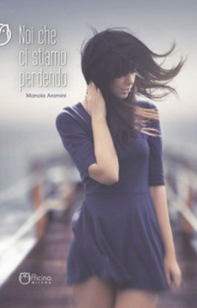 Noi che ci stiamo perdendo. Nuova ediz. Manola Aramini