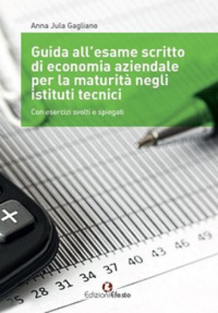 Guida all'esame scritto di economia aziendale per la maturità negli istituti tecnici. Con esercizi svolti e spiegati. Per gli Ist. tecnici Anna Jula 