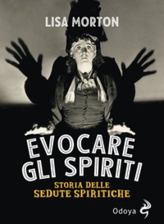 Evocare gli spiriti. Storia delle sedute spiritiche Lisa Morton