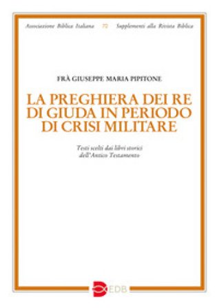 La preghiera dei re di Giuda in periodo di crisi militare. Testi scelti dai libri storici dell'Antico Testamento Giuseppe Pipitone