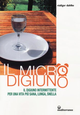 Il micro-digiuno. Il digiuno intermittente per una vita più sana, lunga, snella Rudiger Dahlke