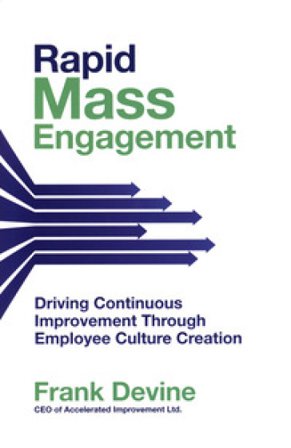 Rapid mass engagement. Driving continuous improvement through employee culture creation Frank Devine