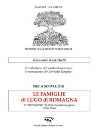 Le famiglie di Lugo di Romagna. Il «testimone» di 32.064 nuclei famigliari (1566-1966) Giancarlo Rustichelli