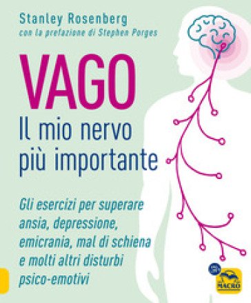 Vago. Il mio nervo più importante. Gli esercizi per superare ansia depressione emicrania mal di schiena e molti altri disturbi psico-emotivi Stanley 