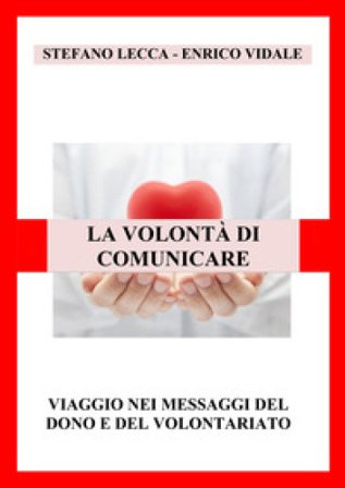 La volontà di comunicare. Viaggio nei messaggi del dono e del volontariato Stefano Lecca