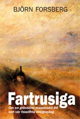 Fartrusiga : om en gränslöst massmobil tid och vår fossilfria morgondag - Bok av Björn Forsberg - Danskt band