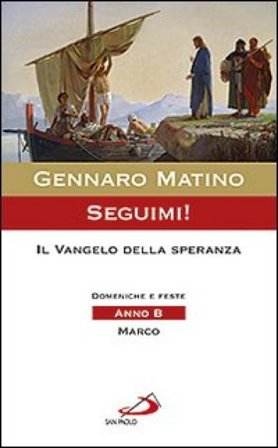 Seguimi! Il Vangelo della speranza. Domeniche e feste. Anno B. Marco Gennaro Matino