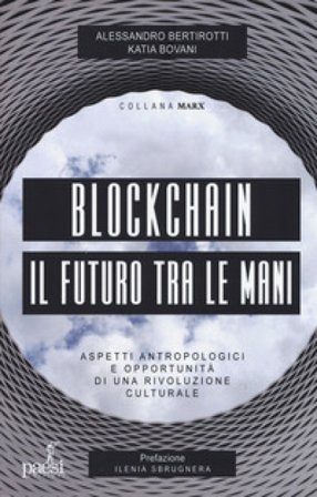 Blockchain il futuro tra le mani. Aspetti antropologici e opportunità di una rivoluzione culturale Alessandro Bertirotti