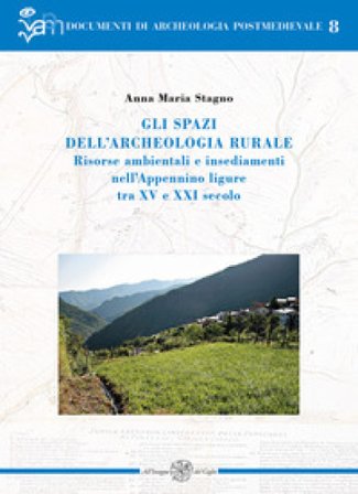 Gli spazi dell'archeologia rurale. Risorse ambientali e insediamenti nell'Appennino ligure tra XV e XXI secolo. Ediz. italiana e inglese Anna Maria 