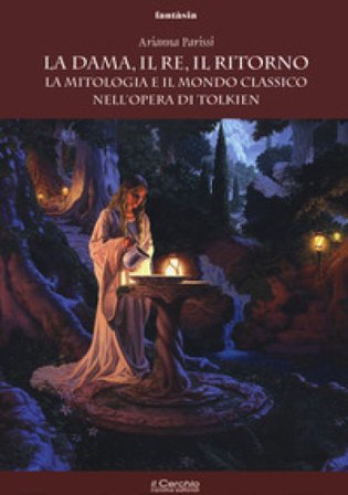 La dama, il re, il ritorno. La mitologia e il mondo classico nell'opera di Tolkien Arianna Parissi