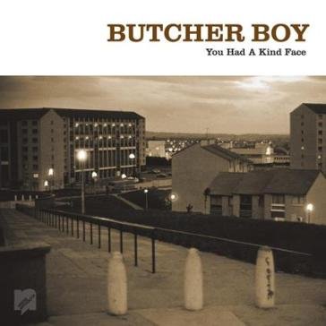 You had a kind face BUTCHER BOY