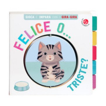 Felice... o triste? Gira gira. Ediz. a colori