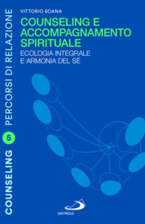 Counseling e accompagnamento spirituale. Ecologia integrale e armonia del sé Vittorio Soana