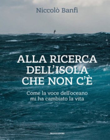 Alla ricerca dell'isola che non c'è. Come la voce dell'oceano mi ha cambiato la vita. Ediz. illustrata Niccolò Banfi