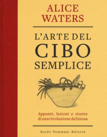 L'arte del cibo semplice Alice Waters
