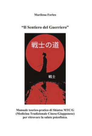 Il sentiero del guerriero. Manuale teorico-pratico di shiatsu MTC/G (Medicina tradizionale cinese-giapponese) per ritrovare la salute psicofisica 