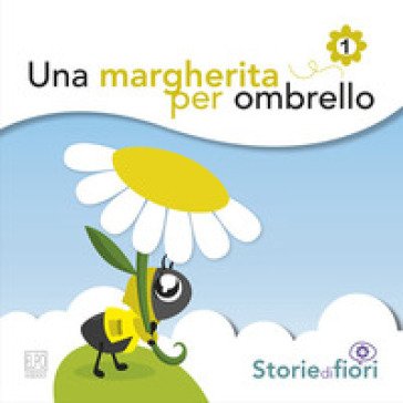 Una margherita per ombrello. Ediz. illustrata Sara Della Torre