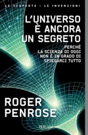 L'universo è ancora un segreto. Perché la scienza di oggi non è in grado di spiegarci tutto Roger Penrose