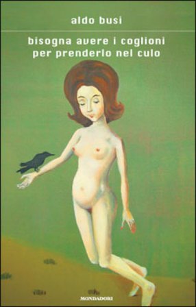 Bisogna avere i coglioni per prenderlo nel culo Aldo Busi