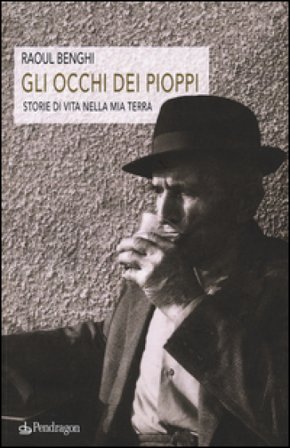 Gli occhi dei pioppi. Storie di vita nella mia terra Raoul Benghi