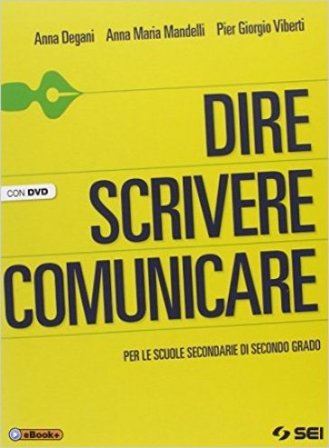 Dire scrivere comunicare. Per le Scuole superiori. Con DVD Anna Degani