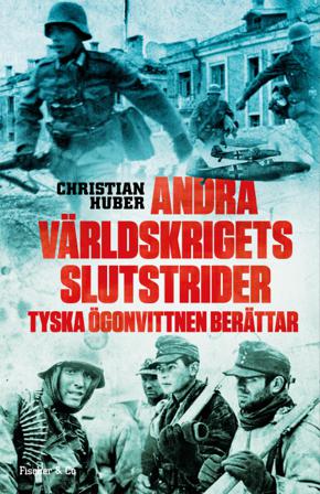 Andra världskrigets slutstrider : tyska ögonvittnen berättar - Bok av Christian Huber - Inbunden