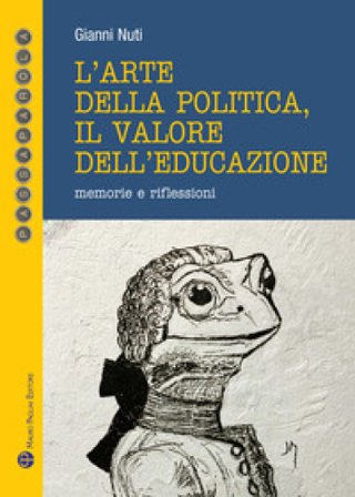 L'arte della politica, il valore dell'educazione. Memorie e riflessioni Gianni Nuti