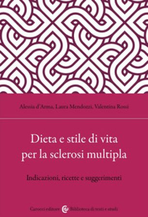 Dieta e stile di vita per la sclerosi multipla. Indicazioni, ricette e suggerimenti Valentina Rossi