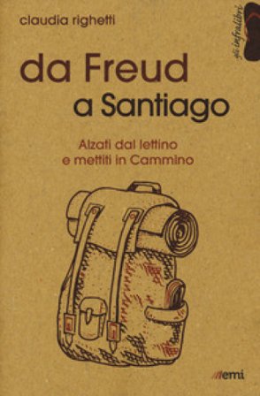 Da Freud a Santiago. Alzati dal lettino e mettiti in cammino Claudia Righetti